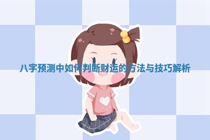 八字预测中如何判 🐃 断财运的方法与技巧 😡 解析