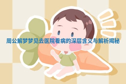 周公解梦梦见去医院看病 ⬛ 的深层含义与解析 🥑 揭秘 周公解梦梦见去医院看病 ⬛ 的深层含义与解析 🥑 揭秘