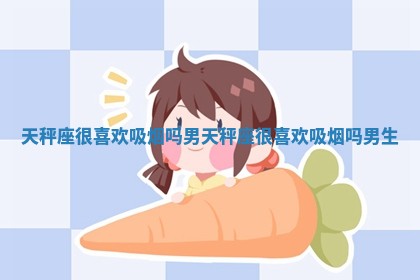 天秤座很喜欢吸 📮 烟吗男_ 😾 天秤座很喜欢吸烟吗男生