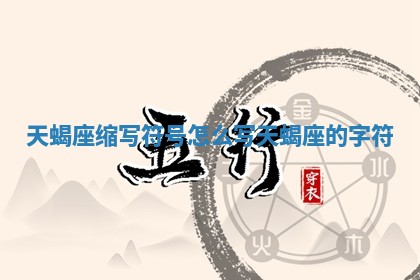 天 💄 蝎座缩写符号怎么写 👅 天蝎座的字符 天 💄 蝎座缩写符号怎么写 👅 天蝎座的字符