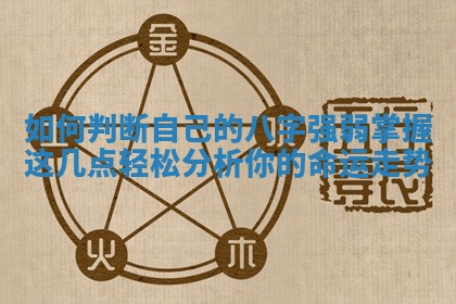 如何判断自 🍐 己的八字 👐 强弱掌握这几点轻松分析你的命运走势
