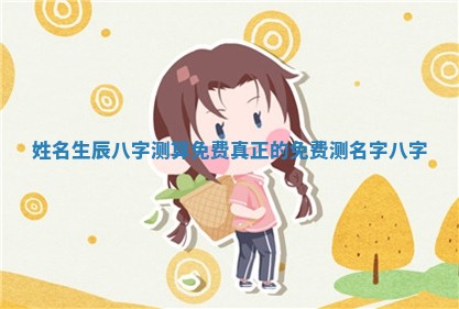 姓名生辰八 ❄ 字测算免费_真正的 🐤 免费测名字八字