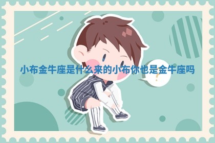 小布金牛座是什么来的 小布你也 🥊 是金 🕞 牛座吗