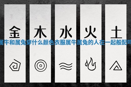 🚍 属牛和属兔穿 💰 什么颜色衣服 属牛属兔的人在一起般配吗