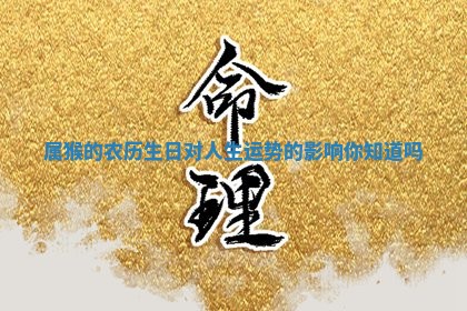 属猴的农 🍃 历生日对人生运势 🐬 的影响你知道吗