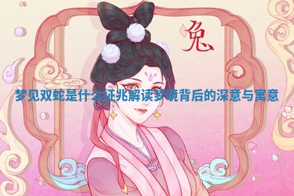 梦见双蛇是什 📸 么征兆 解读梦境背后的深意与寓意 💘