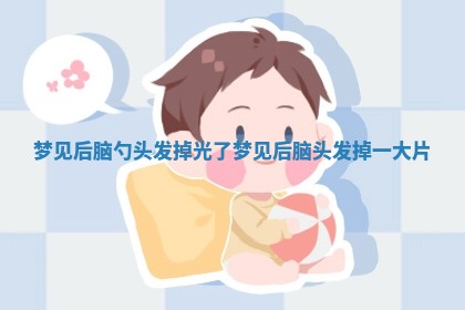 梦见后 ⏭ 脑勺头发掉光了 💪 梦见后脑头发掉一大片