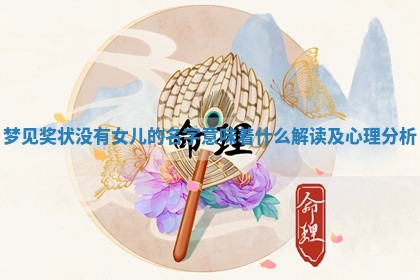 梦见奖状没有女儿的名字意 ⛴ 味着什么解读 🏣 及心理分析 梦见奖状没有女儿的名字意 ⛴ 味着什么解读 🏣 及心理分析